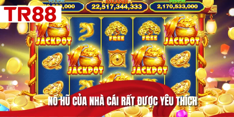 Nổ hũ của nhà cái rất được yêu thích